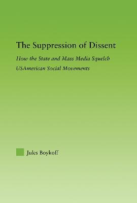 The Suppression of Dissent: How the State and Mass Media Squelch USAmerican Social Movements - Jules Boykoff - cover