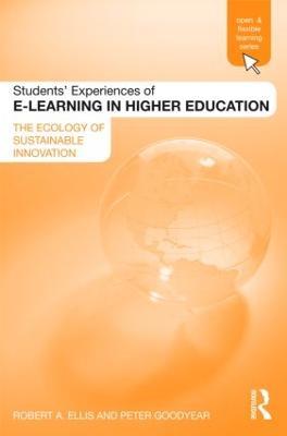 Students' Experiences of e-Learning in Higher Education: The Ecology of Sustainable Innovation - Robert Ellis,Peter Goodyear - cover