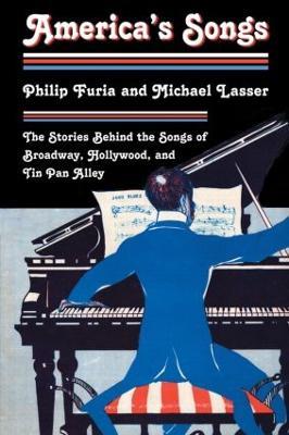 America's Songs: The Stories Behind the Songs of Broadway, Hollywood, and Tin Pan Alley - Philip Furia,Michael Lasser - cover