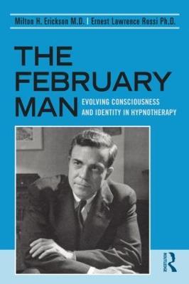 The February Man: Evolving Consciousness and Identity in Hypnotherapy - Milton H. Erickson,Ernest Lawrence Rossi - cover