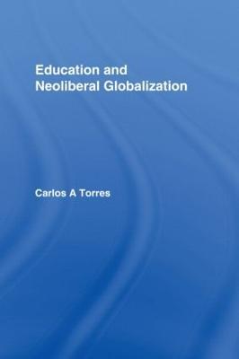 Education and Neoliberal Globalization - Carlos Alberto Torres - cover