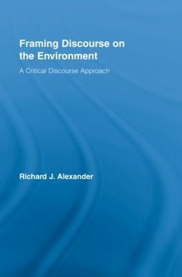 Framing Discourse on the Environment: A Critical Discourse Approach - Richard Alexander - cover
