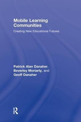 Mobile Learning Communities: Creating New Educational Futures - Patrick Alan Danaher,Beverley Moriarty,Geoff Danaher - cover