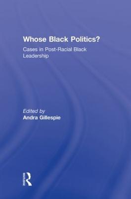 Whose Black Politics?: Cases in Post-Racial Black Leadership - cover
