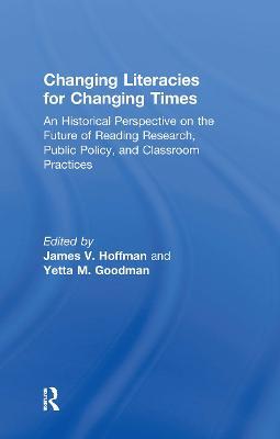 Changing Literacies for Changing Times: An Historical Perspective on the Future of Reading Research, Public Policy, and Classroom Practices - cover