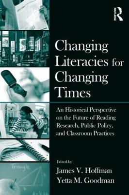 Changing Literacies for Changing Times: An Historical Perspective on the Future of Reading Research, Public Policy, and Classroom Practices - cover