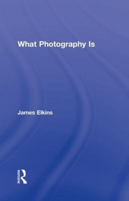 What Photography Is - James Elkins - cover