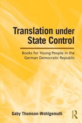 Translation Under State Control: Books for Young People in the German Democratic Republic - Gaby Thomson-Wohlgemuth - cover