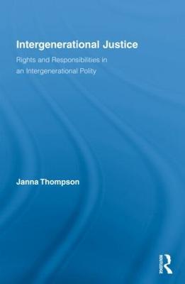 Intergenerational Justice: Rights and Responsibilities in an Intergenerational Polity - Janna Thompson - cover