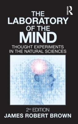The Laboratory of the Mind: Thought Experiments in the Natural Sciences - James Robert Brown - cover