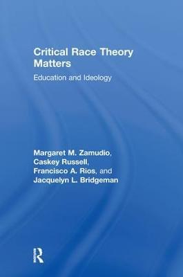Critical Race Theory Matters: Education and Ideology - Margaret Zamudio,Christopher Russell,Francisco Rios - cover