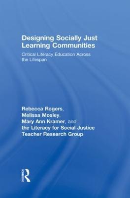 Designing Socially Just Learning Communities: Critical Literacy Education across the Lifespan - Rebecca Rogers,Mary Ann Kramer,Melissa Mosley - cover