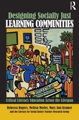 Designing Socially Just Learning Communities: Critical Literacy Education across the Lifespan - Rebecca Rogers,Mary Ann Kramer,Melissa Mosley - cover
