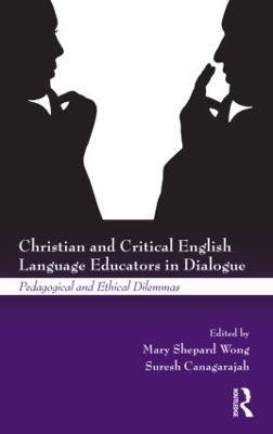 Christian and Critical English Language Educators in Dialogue: Pedagogical and Ethical Dilemmas - cover
