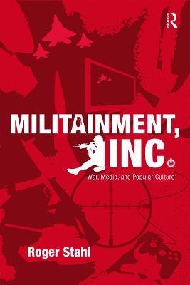 Militainment, Inc.: War, Media, and Popular Culture - Roger Stahl - cover