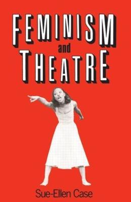 Feminism and Theatre - Sue-Ellen Case - cover