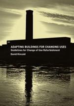 Adapting Buildings for Changing Uses: Guidelines for Change of Use Refurbishment