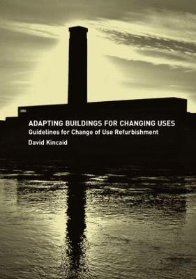 Adapting Buildings for Changing Uses: Guidelines for Change of Use Refurbishment - David Kincaid - cover