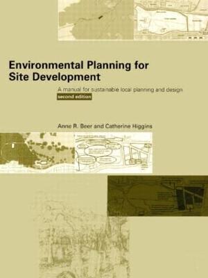 Environmental Planning for Site Development: A Manual for Sustainable Local Planning and Design - Anne Beer,Cathy Higgins - cover