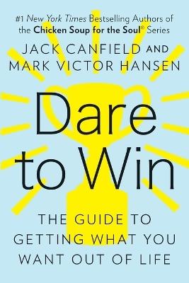Dare to Win: The Guide to Getting What You Want Out of Life - Jack Canfield,Mark Victor Hansen - cover
