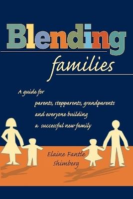 Blending Families: A Guide for Parents, Stepparents, Grandparents and Everyone Building a Successful New Family - Elaine Fantle Shimberg - cover