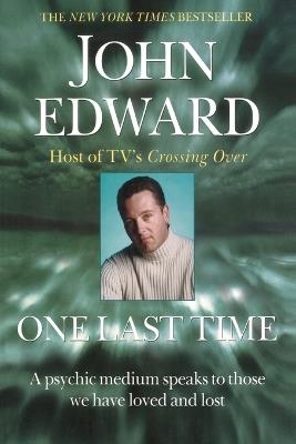One Last Time: A Psychic Medium Speaks to Those We Have Loved and Lost - John Edward - cover