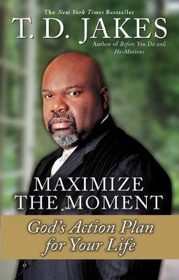 Maximize The Moment: God's Action Plan for Life - T.D Jakes - cover