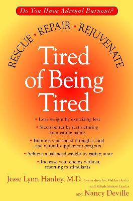 Tired of Being Tired: Do You Have Adrenal Burnout? Rescue, Repair, Rejuvenate - Jesse Lynn Hanley,Nancy Deville - cover