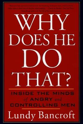Why Does He Do That?: Inside the Minds of Angry and Controlling Men - Lundy Bancroft - cover