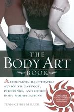 The Body Art Book: Complete guide to tattoos, Piercings, and Other Body Modifications