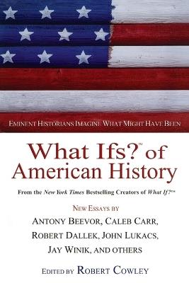 What Ifs? of American History: Eminent Historians Imagine What Might Have Been - cover