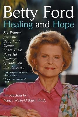 Healing and Hope: Six Women from the Betty Ford Center Share Their Powerful Journeys of Addiction - Betty Ford - cover