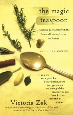 The Magic Teaspoon: Transform Your Meals with the Power of Healing Herbs and Spices - Victoria Zak - cover