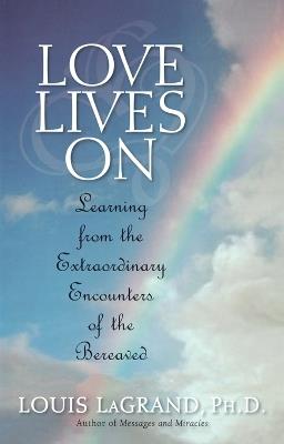 Love Lives On: Learning from the Extraordinary Encounters of the Bereaved - Louis LaGrand - cover