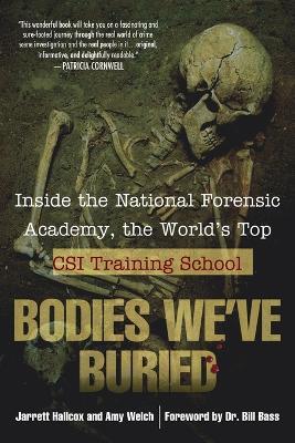 Bodies We've Buried: Inside the National Forensic Academy, the World's Top CSI TrainingSchool - Jarrett Hallcox,Amy Welch - cover
