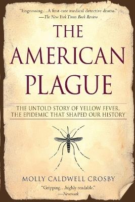 The American Plague: The Untold Story of Yellow Fever, The Epidemic That Shaped Our History - Molly Caldwell Crosby - cover