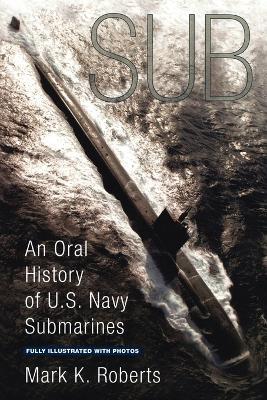 Sub: An Oral History of US Navy Submarines - Mark Roberts - cover