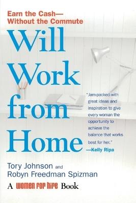 Will Work from Home: Earn the Cash - without the Commute - Tory Johnson,Robyn Freedman-Spizman - cover