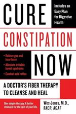 Cure Constipation Now: A Doctor's Fiber Therapy to Cleanse and Heal