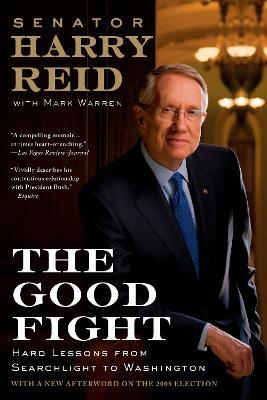 The Good Fight: Hard Lessons from Searchlight to Washington - Harry Reid,Mark Warren - cover
