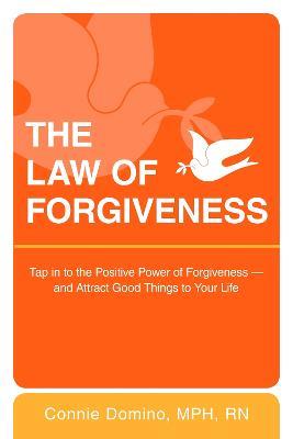 The Law of Forgiveness: Tap in to the Positive Power of Forgiveness-and Attract Good Things to Your Life - Connie Domino - cover