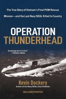 Operation Thunderhead: The True Story of Vietnam's Final POW Rescue Mission--and the last Navy Seal Kil led in Country - Kevin Dockery - cover
