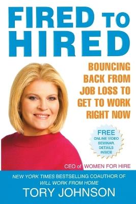 Fired to Hired: Bouncing Back from Job Loss to Get to Work Right Now - Tory Johnson - cover