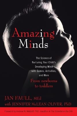 Amazing Minds: The Science of Nurturing Your Child's Developing Mind with Games, Activities and  More - Jan Faull,Jennifer McLean Oliver - cover