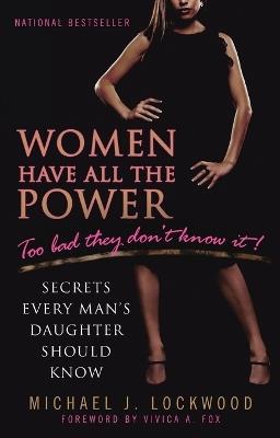 Women Have All the Power...Too Bad They Don't Know It: Secrets Every Man's Daughter Should Know - Michael J. Lockwood - cover