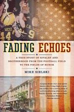 Fading Echoes: A True Story of Rivalry and Brotherhood from the Football Field to the Fields of Honor