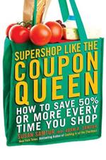 Supershop Like the Coupon Queen: How to Save 50% or More Every Time You Shop