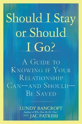 Should I Stay or Should I Go?: A Guide to Sorting out Whether Your Relationship Can-and Should-be Saved - Lundy Bancroft,JAC Patrissi - cover