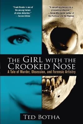 The Girl With The Crooked Nose: A Tale of Murder, Obsession, and Forensic Artistry - Ted Botha - cover
