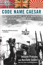 Code Name Caesar: The Secret Hunt for U-Boat 864 During World War II